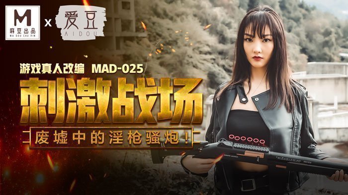 MAD025_吃雞的刺激戰場_廢墟中的淫槍騷炮_遊戲真人改編大作！官网陈可心.